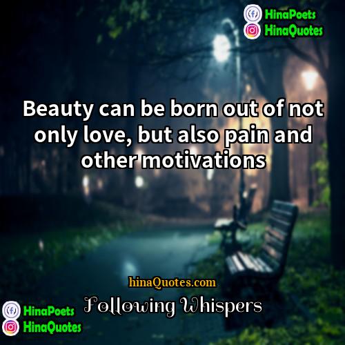 Following Whispers Quotes | Beauty can be born out of not